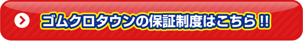 ゴムクロタウンの保証制度はこちら!!